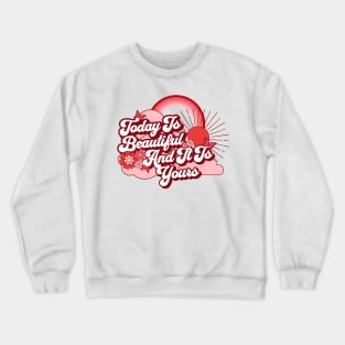 Today Is Beautiful And It Is Yours Crewneck Sweatshirt